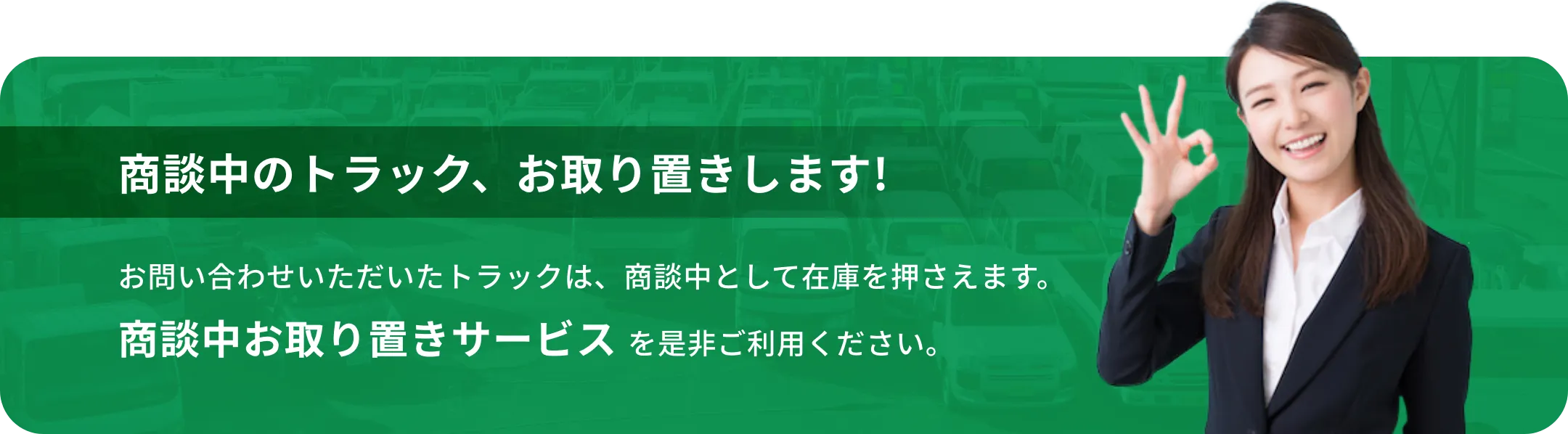 商談中のトラック、お取り置きします！