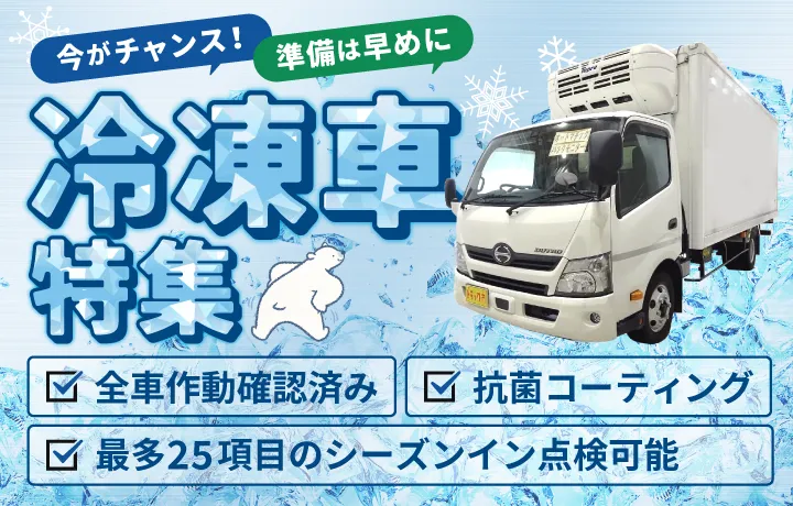 冷凍車特集、今がチャンス！準備は早めに。全車作動確認済み、抗菌コーティング、最多25項目のシーズンイン点検可能